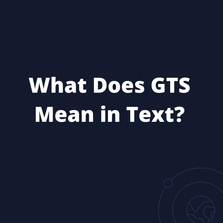 What Does GTS Mean in Text?